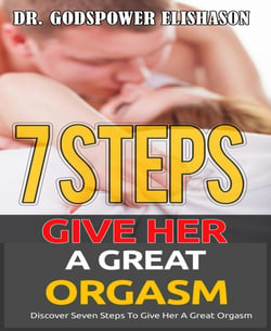 Giving Her A Great Orgasm - Discover Seven Steps To Give Her A Great Orgasm
