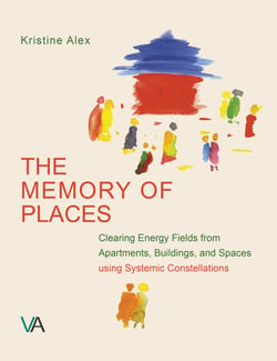 The Memory of Places - Clearing Energy Fields from Apartements, Buildings, and Spaces using Systemic Constellations