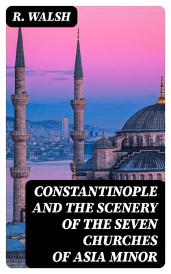 Constantinople and the Scenery of the Seven Churches of Asia Minor - Series One and Series Two in one Volume
