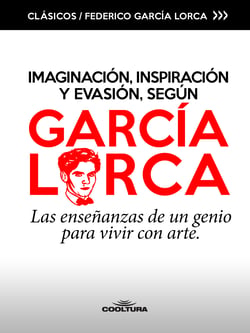 Imaginación, inspiración y evasión, según García Lorca - Las enseñanzas de un genio para vivir con arte