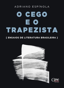 O cego e o trapezista - Ensaios de literatura brasileira