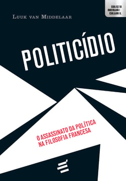 Politicídio - O assassinato da política na filosofia francesa
