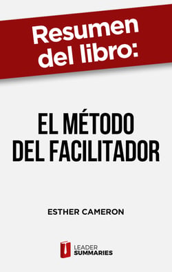 Resumen del libro "El método del facilitador" de Esther Cameron - Técnicas para evitar que las reuniones se conviertan en una pérdida de tiempo