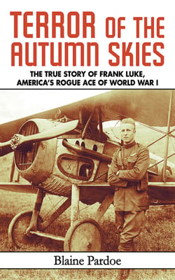 Terror of the Autumn Skies - The True Story of Frank Luke, America's Rogue Ace of World War I