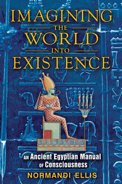 Imagining the World into Existence - An Ancient Egyptian Manual of Consciousness