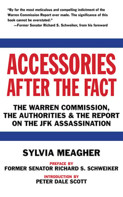 Accessories After the Fact - The Warren Commission, the Authorities &amp; the Report on the JFK Assassination