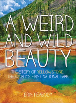 A Weird and Wild Beauty - The Story of Yellowstone, the World's First National Park