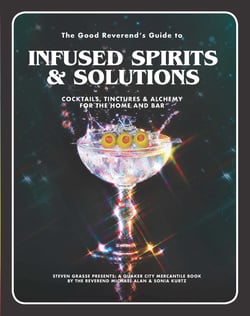 The Good Reverend's Guide to Infused Spirits - Alchemical Cocktails, Healing Elixirs, and Cleansing Solutions for the Home and Bar