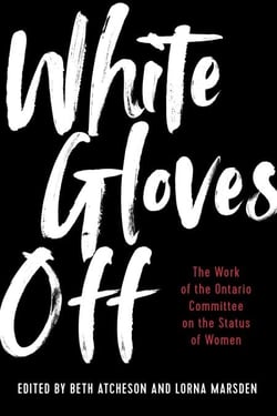 White Gloves Off - The Work of the Ontario Committee on the Status of Women