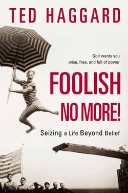 Foolish No More! - Seizing a Life Beyond Belief