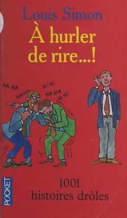 À hurler de rire !... - 1 001 histoires drôles