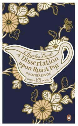 A Dissertation Upon Roast Pig &amp; Other Essays