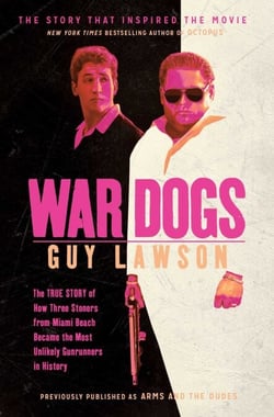 War Dogs - The True Story of How Three Stoners From Miami Beach Became the Most Unlikely Gunrunners in History