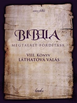A Biblia Megtalált Fordítása. VIII. Könyv: Láthatóvá Válás. - The Bible - Found Translation - Hungarian, #8