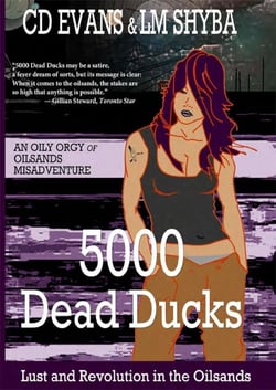 5000 Dead Ducks: Lust and Revolution in the Oilsands - Lust and Revolution in the Oilsands