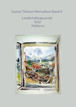 Gustav Tilmann-Werkalbum Band 4 - Landschaftsaquarelle Teil2 Mallorca