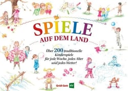 Spiele auf dem Land - Über 200 einfache und traditionelle Kinderspiele für jede Woche, jedes Alter und jedes Wetter!