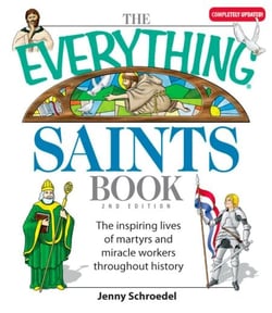 The Everything Saints Book - The Inspiring Lives of Martyrs and Miracle Workers Throughout History