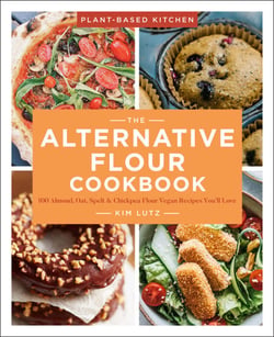 The Alternative Flour Cookbook - 100+ Almond, Oat, Spelt &amp; Chickpea Flour Vegan Recipes You'll Love