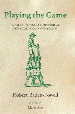 Playing the Game - A Baden-Powell Compendium for Scouts Old and Young