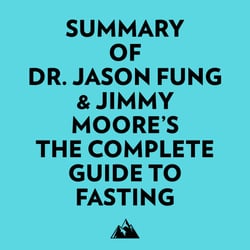 Summary of Dr. Jason Fung &amp; Jimmy Moore's The Complete Guide to Fasting