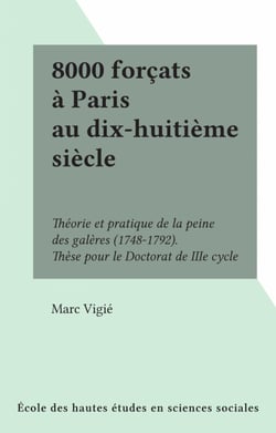 8000 forçats à Paris au dix-huitième siècle - Théorie et pratique de la peine des galères (1748-1792). Thèse pour le Doctorat de IIIe cycle