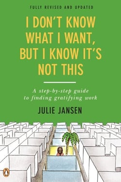 I Don't Know What I Want, But I Know It's Not This - A Step-by-Step Guide to Finding Gratifying Work, Fully Revised and Updated