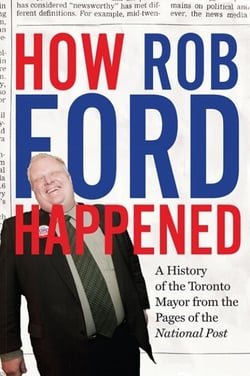How Rob Ford Happened - A History of the Toronto Mayor from the Pages of the National Post
