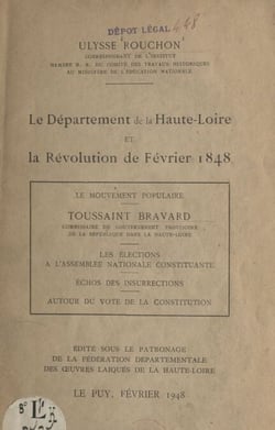 Le département de la Haute-Loire et la Révolution de février 1848 - Le mouvement populaire. Les élections à l'Assemblée nationale constituante. Échos des insurrections. Autour du vote de la Constitution.