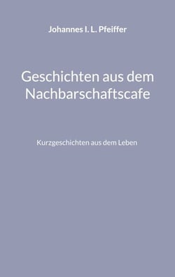 Geschichten aus dem Nachbarschaftscafe - Kurzgeschichten aus verschiedenen Genres