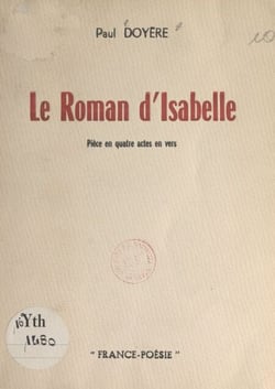 Le roman d'Isabelle - Pièce en quatre actes en vers