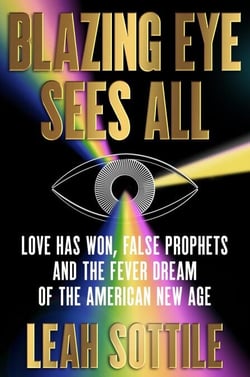 Blazing Eye Sees All - Love Has Won, False Prophets, and the Fever Dream of the American New Age