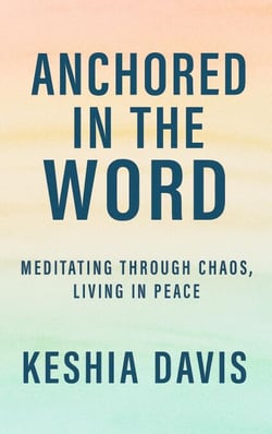 Anchored in the Word:  Meditating Through Chaos, Living in Peace