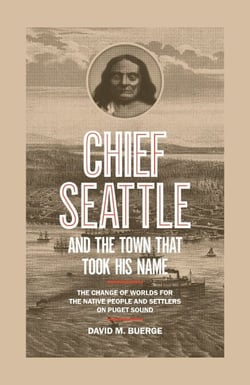 Chief Seattle and the Town That Took His Name - The Change of Worlds for the Native People and Settlers on Puget Sound