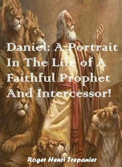 Daniel: A Portrait In The Life of A Faithful Prophet And Intercessor! - The Biblical Character's Library, #9