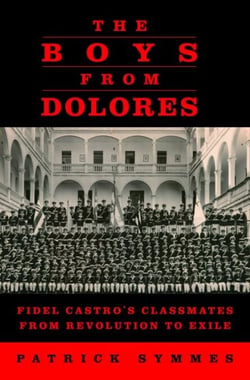 The Boys from Dolores - Fidel Castro's Classmates from Revolution to Exile