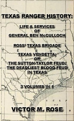 Texas Rangers History: Life &amp; Services Of General Ben McCulloch, Ross' Texas Brigade, Texas Vendetta; Or The Sutton-Taylor Feud: The Deadliest Blood Feud In Texas (3 Volumes In 1) - Collected Texas Rangers &amp; Cavalry History, #1