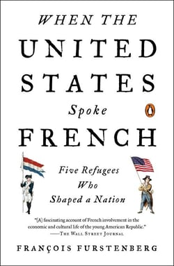 When the United States Spoke French - Five Refugees Who Shaped a Nation
