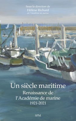 Un siècle maritime - Renaissance de l'Académie de marine 1921-2021 - 1921-2021