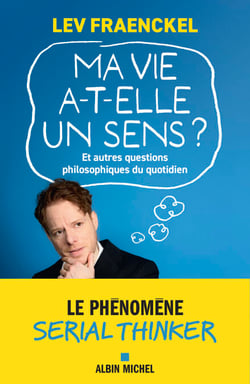 Ma vie a-t-elle un sens ? - Et autres questions philosophiques du quotidien