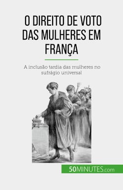 O direito de voto das mulheres em França - A inclusão tardia das mulheres no sufrágio universal