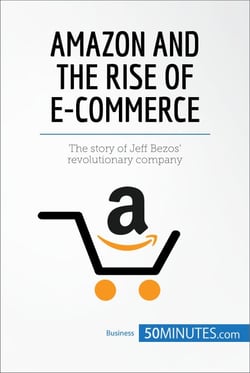 Amazon and the Rise of E-commerce - The story of Jeff Bezos’ revolutionary company