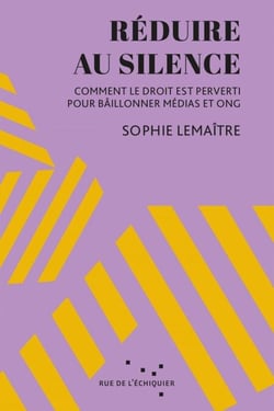 Réduire au silence - Comment le droit est perverti pour bâillonnner médias et ONG