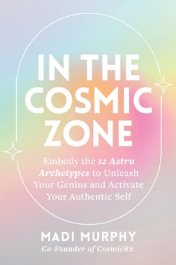 In the Cosmic Zone - Embody the 12 Astro Archetypes to Unleash Your Genius and Activate Your Authentic Self