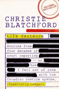 Life Sentence - Stories from Four Decades of Court Reporting -- or, How I Fell Out of Love with the Canadian Justice System (Especially Judges)
