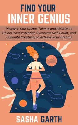 Find Your Inner Genius: Discover Your Unique Talents and Abilities to Unlock Your Potential, Overcome Self-Doubt, and Cultivate Creativity to Achieve Your Dreams