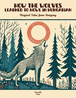 How the Wolves Learned to Howl in Hungarian: Magical Tales from Hungary
