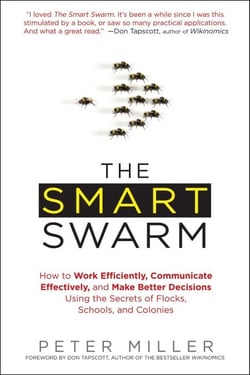 The Smart Swarm - How to Work Efficiently, Communicate Effectively, and Make Better Decisions Using the Secrets of Flocks, Schools, and Colonies