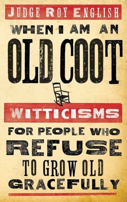 When I Am An Old Coot - Witticisms For People Who Refuse to Grow Old Gracefully