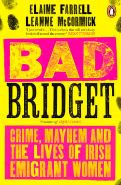 Bad Bridget - Crime, Mayhem and the Lives of Irish Emigrant Women
